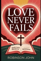 LOVE NEVER FAILS: GOD’S LOVE FROM GENESIS TO REVELATION B0FQ67QZX3 Book Cover