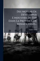 Des Moyens De Développer L'industrie Du Fer Dans La Province De Minas-geraes... 1272774732 Book Cover