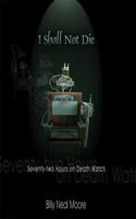 I Shall Not Die: Seventy-two Hours on Death Watch 142083262X Book Cover