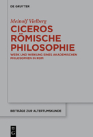 Ciceros Römische Philosophie: Werk Und Wirkung Eines Akademischen Philosophen in ROM (Beiträge Zur Altertumskunde) (German Edition) 3112215206 Book Cover