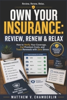 OWN YOUR INSURANCE: REVIEW, RENEW & RELA: How to Verify Your Coverage, Cut Premium Costs, and Track Renewals with Zero Stress B0H1J11NK1 Book Cover