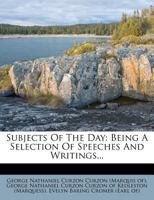 Subjects Of The Day: Being A Selection Of Speeches And Writings 1346623546 Book Cover