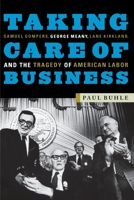 Taking Care of Business: Samuel Gompers, George Meany, Lane Kirkland and the Tragedy of America 1583670033 Book Cover