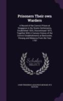 Prisoners Their Own Warders: A Record of the Convict Prison at Singapore in the Straits Settlements, Established 1825, Discontinued 1873, Together 3847219367 Book Cover