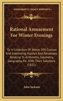 Rational Amusement for Winter Evenings, Or, a Collection of Above 200 Curious and Interesting Puzzles and Paradoxes Relating to Arithmetic, Geometry, ... Plates, Designed Chiefly for Young Persons 1018398554 Book Cover