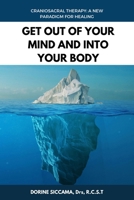 Get Out Of Your Mind and Into Your Body: Craniosacral Therapy: A New Paradigm for Healing Your Body: Physically, Mentally, Emotionally, and Spiritually B0CNMLYG5W Book Cover