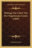 Beitrage Zur Lehre Von Der Negotiorum Gestio (1860) 1166758265 Book Cover