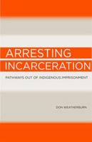 Arresting Incarceration: Pathways Out of Indigenous Imprisonment 1922059552 Book Cover