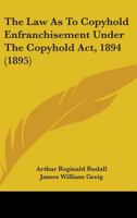 The Law As To Copyhold Enfranchisement Under The Copyhold Act, 1894 1165545616 Book Cover