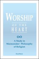 Worship of the Heart: A Study of Maimonides' Philosophy of Religion 0791426351 Book Cover