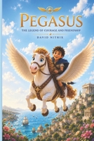 Pegasus: The Legend of Courage and Friendship (Little Heroes of the Ancient World) B0H3KKWJNL Book Cover