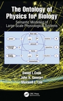 The Ontology of Physics for Biology: Semantic Modeling of Multiscale, Multidomain Physiological Systems 1032533102 Book Cover