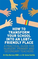 How to Transform Your School into an LGBT+ Friendly Place: A Practical Guide for Nursery, Primary and Secondary Teachers 1785923498 Book Cover