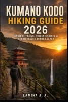 KUMANO KODO HIKING GUIDE 2026: ANCIENT TRAILS, HIDDEN SHRINES & SCENIC WALKS ACROSS JAPAN B0H17HKHBB Book Cover