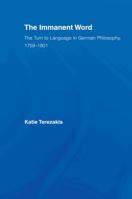 The Immanent Word: The Turn to Language in German Philosophy, 1759-1801 (Studies in Philosophy) 0415542847 Book Cover