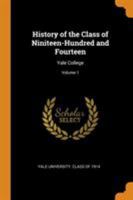 History of the Class of Niniteen-Hundred and Fourteen: Yale College; Volume 1 1018004467 Book Cover