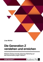 Die Generation Z verstehen und erreichen. Welchen Einfluss hat das Influencer-Marketing auf das Kaufverhalten junger Follower? 3346756696 Book Cover