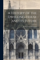 A History of the Dwelling-House and Its Future 1021992402 Book Cover