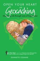 Open Your Heart with Geocaching: Mastering Life Through Love of Exploration 1601660049 Book Cover