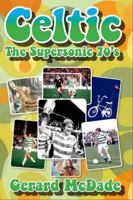Celtic: The Supersonic 70s!. Gerard McDade 1845022637 Book Cover