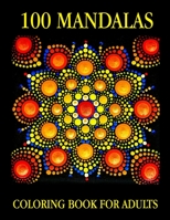 100 Mandalas Coloring Book For Adults: An Adult Mandala Coloring Book For Adults Beautiful and Relaxing UNIQUE MANDALAS for Stress Relief and Relaxati B092PJ9CK2 Book Cover