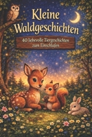 Kleine Waldgeschichten: 40 liebevolle Tiergeschichten zum Einschlafen (German Edition) B0GVW24SPF Book Cover
