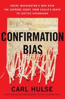 Confirmation Bias: Inside Washington's War Over the Supreme Court, from Scalia's Death to Justice Kavanaugh 0062862928 Book Cover