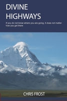 Divine Highways: If you do not know where you are going, it does not matter how you get there 1517395135 Book Cover