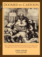 Doomed by Cartoon: How Cartoonist Thomas Nast and the New York Times Brought Down Boss Tweed and His Ring of Thieves 1600374433 Book Cover