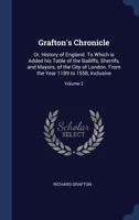 Grafton's Chronicle: Or, History of England. To Which is Added his Table of the Bailiffs, Sherrifs, and Mayors, of the City of London. From the Year 1189 to 1558, Inclusive; Volume 2 1018182756 Book Cover