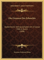 Die Grenzen Des Erbrechts: Akademischer Vortrag Gehalten Am 14 Januar 1904 In Zurich 1169549101 Book Cover