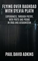 Flying Over Baghdad With Sylvia Plath: Experiences, Through Poetry, With Poets And Poems In Iraq And Afghanistan 099769436X Book Cover