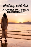 Walking with God: A Journey to Spiritual Enlightenment B0C47WMRD4 Book Cover