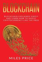 Blockchain: Blockchain Simply Explained And Learn How To Invest Cryptocurrency Like The Pros 1986066169 Book Cover