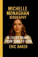 MICHELLE MONAGHAN: IN EVERY FRAME: FROM IOWA TO ICON B0FGN4JXV7 Book Cover