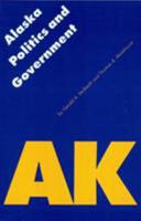 Alaska Politics and Government (Politics and Governments of the American States) 0803281498 Book Cover