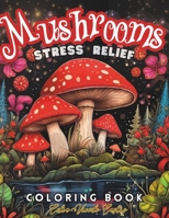 Mushrooms Coloring Book: For Teens and Adults.Features Mushroom/Fungi.For Relaxation and Stress Relief. Over 50 Coloring Pages To Explore The Magic Of Mushrooms. B0CN49DFFR Book Cover