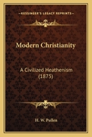 Modern Christianity: A Civilized Heathenism 1273789865 Book Cover