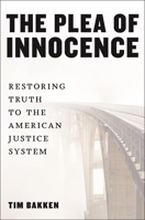 The Plea of Innocence: Restoring Truth to the American Justice System 1479817120 Book Cover