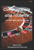 Come giocare alla roulette: Le basi per imparare a giocare alla Regina dei Giochi del casinò (Italian Edition) B0CL1KZSC4 Book Cover