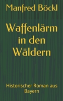 Waffenlärm in den Wäldern: Historischer Roman aus Bayern 1520548540 Book Cover