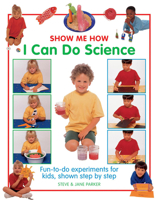 Show Me How I Can Do Science: Fun-To-Do Experiments For Kids, Shown Step By Step 1861474040 Book Cover