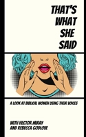 That's What She Said: A Look at Biblical Women Using Their Voices B0CJKV596C Book Cover