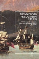 Navigating by the Southern Cross: A History of the European Discovery and Exploration of Australia 135021454X Book Cover