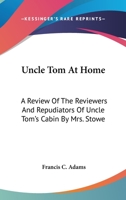 Uncle Tom at Home: A Review of the Reviewers and Repudiators of Uncle Tom's Cabin by Mrs. Stowe 0548315671 Book Cover