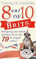8 Out of 10 Brits: Intriguing and useless statistics about the world's 79th largest nation 0099532867 Book Cover
