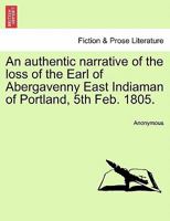 An Authentic Narrative Of The Loss Of The Earl Of Abergavenny, East Indiaman, By A Gentleman In The East-india House [signed W.d.]. 1240924437 Book Cover
