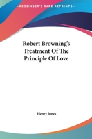 Robert Browning's Treatment Of The Principle Of Love 1425463479 Book Cover