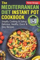 THE MEDITERRANEAN DIET Instant Pot Cookbook: Simplify Cooking and Eating: Delicious, Healthy, Quick and Easy Recipes 1799197697 Book Cover