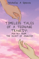 Timeless Tales of a Teenage Tragedy: Poetry From The Heart of Anguish B0BGNHH5PH Book Cover